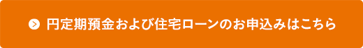 円定期預金および住宅ローンのお申し込みはこちら